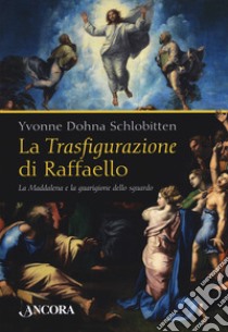 La Trasfigurazione di Raffaello. La Maddalena e la guarigione dello sguardo. Ediz. illustrata libro di Dohna Schlobitten Yvonne