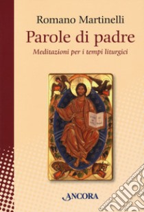 Parole di padre. Meditazioni per i tempi liturgici libro di Martinelli Romano