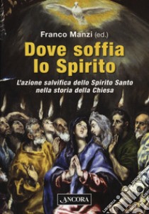 Dove soffia lo Spirito. L'azione salvifica dello Spirito Santo nella storia della Chiesa libro di Manzi F. (cur.)