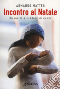 Incontro al Natale. Un invito a credere di nuovo libro di Matteo Armando