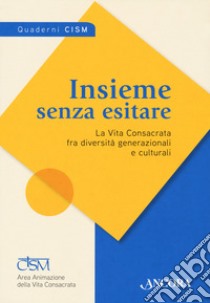 Insieme senza esitare. La vita consacrata fra diversità generazionali e culturali libro