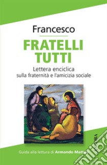 Fratelli tutti. Lettera Enciclica sulla fraternità e l'amicizia sociale libro di Francesco (Jorge Mario Bergoglio)