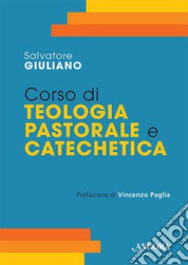 Corso di teologia pastorale e catechetica libro di Giuliano Salvatore