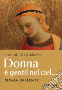 Donna è gentil nel ciel... Maria in Dante libro di Di Girolamo Luca