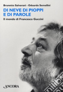 Di neve di pioppi e di parole. Il mondo di Francesco Guccini libro di Salvarani Brunetto; Semellini Odoardo