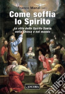 Come soffia lo Spirito. Lo stile dello Spirito Santo nella chiesa e nel mondo libro di Manzi F. (cur.)