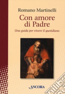 Con amore di Padre. Una guida per vivere il quotidiano libro di Martinelli Romano; Cereda B. (cur.)