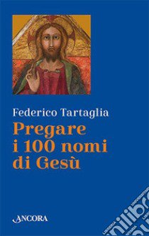 Pregare i 100 nomi di Gesù libro di Tartaglia Federico