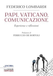 Papi, Vaticano, comunicazione. Esperienze e riflessioni libro di Lombardi Federico