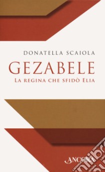 Gezabele. La regina che sfidò Elia libro di Scaiola Donatella