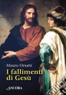 I fallimenti di Gesù libro di Orsatti Mauro