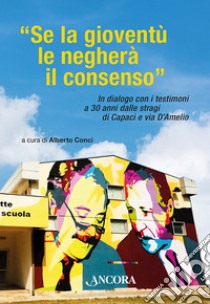 «Se la gioventù le negherà il consenso». In dialogo con i testimoni a 30 anni dalle stragi di Capaci e via D'Amelio libro di Conci A. (cur.)