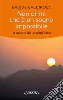 Non dirmi che è un sogno impossibile. In ascolto del profeta Isaia libro di Caldirola Davide