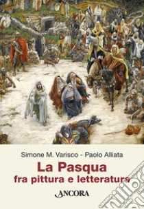 La Pasqua fra pittura e letteratura libro di Alliata Paolo; Varisco Simone