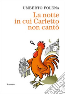 La notte in cui Carletto non cantò libro di Folena Umberto