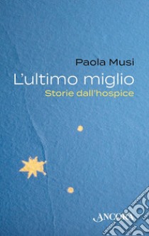 L'ultimo miglio. Storie dall'hospice libro di Musi Paola