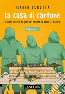 La casa di cartone e altre storie di giovani contro la crisi climatica. Stagione 1 libro di Beretta Ilaria