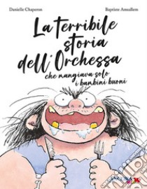 La terribile storia dell'orchessa che mangiava solo i bambini buoni. Ediz. a colori libro di Chaperon Danielle; Amsallem Baptiste