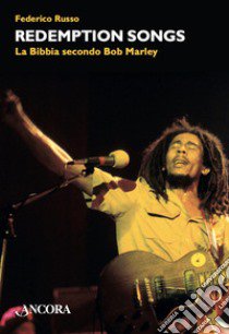 Redemptions songs. La Bibbia secondo Bob Marley libro di Russo Federico