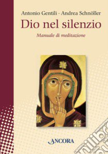 Dio nel silenzio. Manuale di meditazione libro di Schnöller Andrea