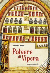 Polvere di vipera. Romanzo medievale. Ediz. illustrata libro di Ponti Annalisa