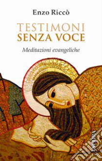 Testimoni senza voce. Meditazioni evangeliche libro di Riccò Enzo