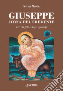 Giuseppe. Icona del credente nei Vangeli e negli apocrifi libro di Macchi Silvano