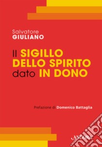 Il Sigillo dello Spirito Santo dato in dono. Corso di teologia sacramentale libro di Giuliano Salvatore