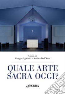 Quale arte sacra oggi? libro di Agnisola G. (cur.); Dall'Asta A. (cur.)