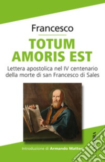 Totum amoris est. Lettera apostolica nel IV centenario della morte di san Francesco di Sales libro di Francesco (Jorge Mario Bergoglio)