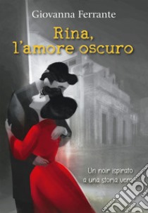 Rina, l'amore oscuro libro di Ferrante Giovanna