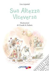 Sua altezza viceversa. Ediz. a colori libro di Lejamtel Lisa