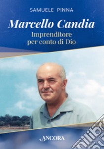 Marcello Candia. Imprenditore per conto di Dio libro di Pinna Samuele