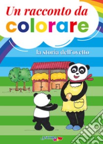 Un racconto da colorare. La storia dell'ovetto. Ediz. a colori libro di Corti Barbara; Pessina Marinella