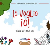 Lo voglio io! L'idea dell'orso Gigi libro di Pessina Chiara; Villa Francesca; Mazzilli Daniela