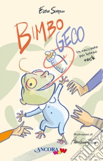 Bimbo Geco. Un racconto per lettori rock. Ediz. illustrata libro di Soprano Elena