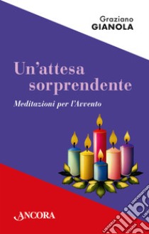 Un'attesa sorprendente. Meditazioni per l'Avvento libro di Gianola Graziano