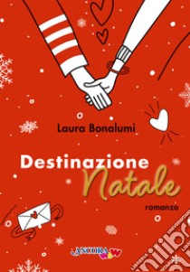 Destinazione Natale libro di Bonalumi Laura