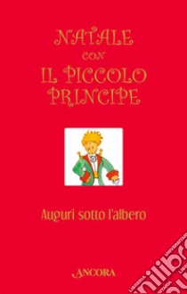 Natale con il Piccolo Principe. Auguri sotto l'albero libro di Romeo E. (cur.)