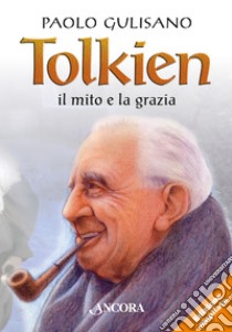 Tolkien: il mito e la grazia. Nuova ediz. libro di Gulisano Paolo