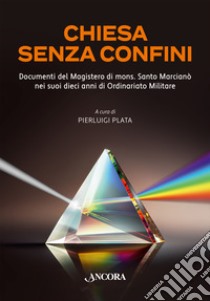 Chiesa senza confini. Documenti del Magistero di mons. Santo Marcianò nei suoi dieci anni di Ordinario Militare libro di Plata P. (cur.)