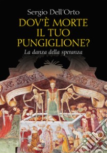 Dov'è morte il tuo pungiglione? La danza della speranza libro di Dell'Orto Sergio