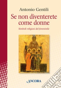 Se non diventerete come donne. Simboli religiosi del femminile libro di Gentili Antonio