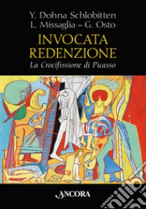 Invocata redenzione. La Crocifissione di Picasso libro di Dohna Schlobitten Yvonne; Missaglia Luigi; Osto Giulio