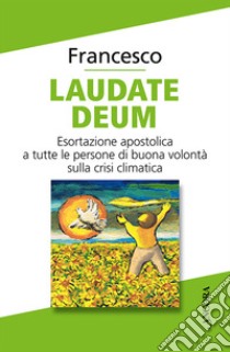 Laudate Deum. Esortazione apostolica a tutte le persone di buona volontà sulla crisi climatica libro di Francesco (Jorge Mario Bergoglio)