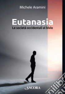 Eutanasia. Le società occidentali al bivio libro di Aramini Michele