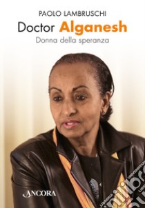 Doctor Alganesh. Donna della speranza libro di Lambruschi Paolo