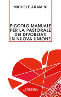 Piccolo manuale per la pastorale dei divorziati in nuova unione libro di Aramini Michele