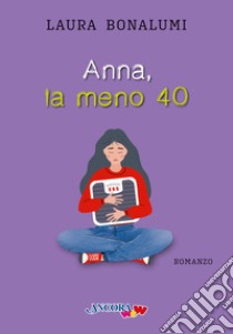 Anna, la meno 40 libro di Bonalumi Laura