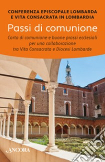 Passi di comunione. Carta di comunione e buone prassi ecclesiali per una collaborazione tra vita consacrata e diocesi lombarde libro di Conferenza episcopale lombarda (cur.)